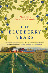 The Blueberry Years (A Memoir of Farm and Family) by Jim Minick, 9781250011589