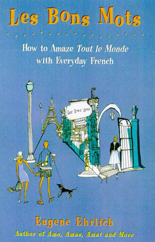 Les Bons Mots (How to Amaze Tout Le Monde with Everyday French) by Eugene Ehrlich, 9780805058109