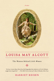 Louisa May Alcott (The Woman Behind Little Women) by Harriet Reisen, 9780312658878