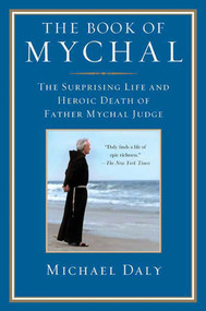 The Book of Mychal (The Surprising Life and Heroic Death of Father Mychal Judge) by Michael Daly, 9780312587444