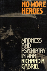 No More Heroes (Madness and Psychiatry In War) by Richard A. Gabriel, 9780809015399