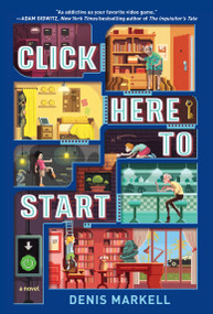Click Here to Start (A Novel) by Denis Markell, 9781101931905