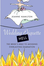 Wedding Etiquette Hell (The Bride's Bible to Avoiding Everlasting Damnation) by Jeanne Hamilton, 9780312330231