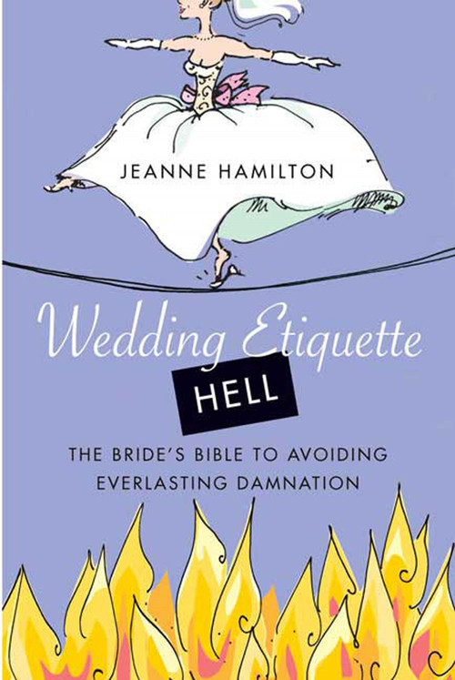 Wedding Etiquette Hell (The Bride's Bible to Avoiding Everlasting Damnation) by Jeanne Hamilton, 9780312330231