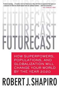 Futurecast (How Superpowers, Populations, and Globalization Will Change Your World by the Year 2020) by Robert J. Shapiro, 9780312352431