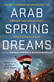 Arab Spring Dreams (The Next Generation Speaks Out for Freedom and Justice from North Africa to Iran) by Nasser Weddady, Sohrab Ahmari, Gloria Steinem, 9780230115927