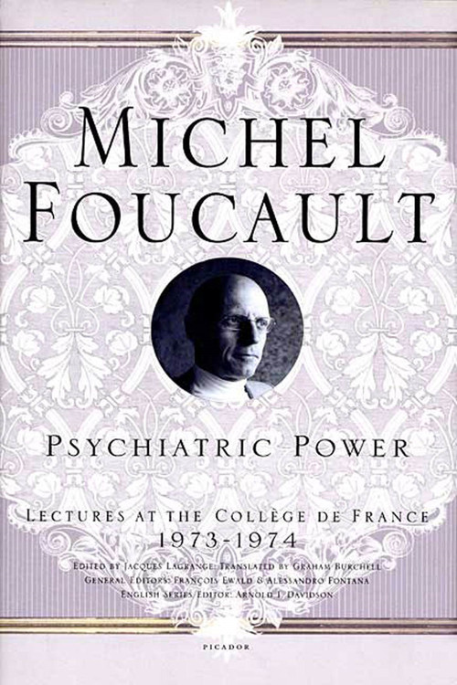 Psychiatric Power (Lectures at the Collège de France, 1973--1974) by Michel Foucault, Jacques Lagrange, Graham Burchell, Arnold I. Davidson, 9780312203313