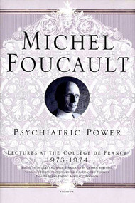 Psychiatric Power (Lectures at the Collège de France, 1973--1974) by Michel Foucault, Jacques Lagrange, Graham Burchell, Arnold I. Davidson, 9780312203313