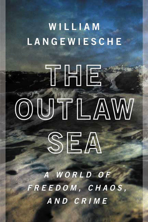 The Outlaw Sea (A World of Freedom, Chaos, and Crime) by William Langewiesche, 9780865477223