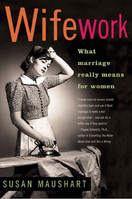 Wifework (What Marriage Really Means for Women) by Susan Maushart, 9781582342764