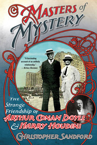 Masters of Mystery: The Strange Friendship of Arthur Conan Doyle and Harry Houdini by Christopher Sandford, 9780230342033