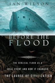 Before the Flood (The Biblical Flood as a Real Event and How It Changed the Course of Civilization) by Ian Wilson, 9780312319717