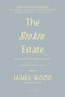 The Broken Estate (Essays on Literature and Belief) by James Wood, 9780312429560