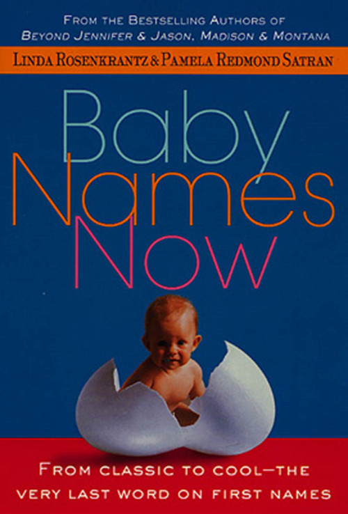 Baby Names Now (From Classic to Cool--The Very Last Word on First Names) by Linda Rosenkrantz, Pamela Redmond Satran, 9780312267575