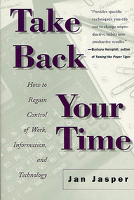 Take Back Your Time (How to Regain Control of Work, Information, and Technology) by Jan Jasper, 9780312243340