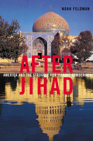 After Jihad (America and the Struggle for Islamic Democracy) by Noah Feldman, 9780374529338