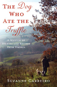 The Dog Who Ate the Truffle (A Memoir of Stories and Recipes from Umbria) by Suzanne Carreiro, 9780312571405