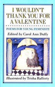 I Wouldn't Thank You for a Valentine (Poems For Young Feminists) by Carol Ann Duffy, Trisha Rafferty, 9780805055450