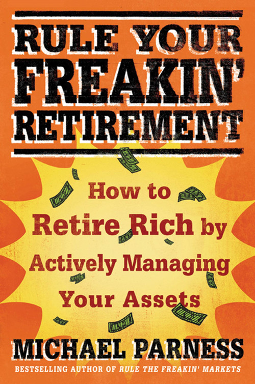 Rule Your Freakin' Retirement (How to Retire Rich by Actively Managing Your Assets) by Michael Parness, 9780312598808