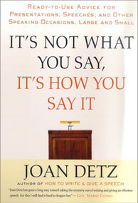 It's Not What You Say, It's How You Say It (Ready-to-Use Advice for Presentations, Speeches, and Other Speaking Occasions, Large and Small) by Joan Detz, 9780312243050