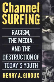 Channel Surfing (Racism, the Media, and the Destruction of Today's Youth) by Henry A. Giroux, 9780312214449
