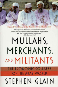 Mullahs, Merchants, and Militants (The Economic Collapse of the Arab World) by Stephen Glain, 9780312329129