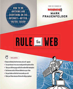 Rule the Web (How to Do Anything and Everything on the Internet---Better, Faster, Easier) by Mark Frauenfelder, 9780312363338