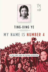 My Name Is Number 4 (A True Story from the Cultural Revolution) by Ting-xing Ye, 9780312379872