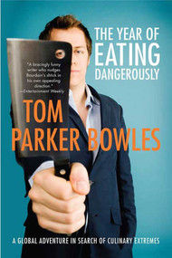 The Year of Eating Dangerously (A Global Adventure in Search of Culinary Extremes) by Tom Parker Bowles, 9780312531034
