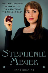 Stephenie Meyer (The Unauthorized Biography of the Creator of the Twilight Saga) by Marc Shapiro, 9780312638290
