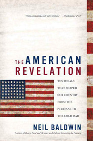 The American Revelation (Ten Ideals That Shaped Our Country from the Puritans to the Cold War) by Neil Baldwin, 9780312325442