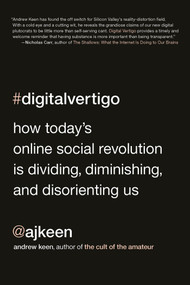 Digital Vertigo (How Today's Online Social Revolution Is Dividing, Diminishing, and Disorienting Us) by Andrew Keen, 9781250031396