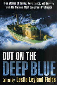 Out on the Deep Blue (True Stories of Daring, Persistence, and Survival from the Nation's Most Dangerous Profession) by Leslie Leyland Fields, 9780312303006
