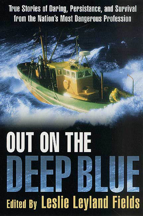 Out on the Deep Blue (True Stories of Daring, Persistence, and Survival from the Nation's Most Dangerous Profession) by Leslie Leyland Fields, 9780312303006