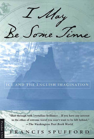 I May Be Some Time (Ice and the English Imagination) by Francis Spufford, 9780312220815