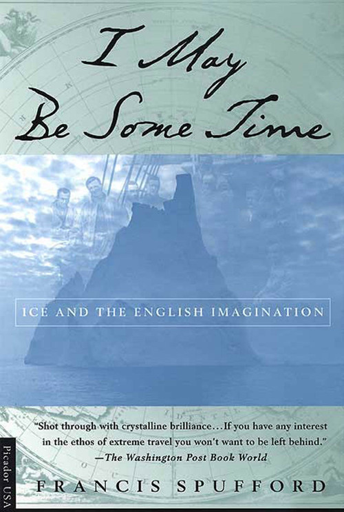 I May Be Some Time (Ice and the English Imagination) by Francis Spufford, 9780312220815