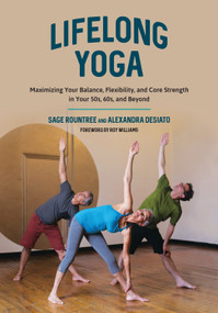 Lifelong Yoga (Maximizing Your Balance, Flexibility, and Core Strength in Your 50s, 60s, and Beyond) by Sage Rountree, Alexandra DeSiato, Roy Williams, 9781623171438