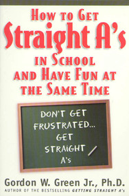 How to Get Straight A's In School and Have Fun at the Same Time by Gordon W. Green, 9780312866594