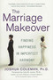 The Marriage Makeover (Finding Happiness in Imperfect Harmony) by Joshua Coleman, Ph D., Julia M. Lewis, 9780312330934
