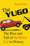 The Yugo (The Rise and Fall of the Worst Car in History) by Jason Vuic, 9780809098958