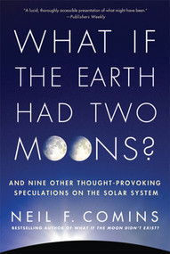 What If the Earth Had Two Moons? (And Nine Other Thought-Provoking Speculations on the Solar System) - 9780312673352 by Neil F. Comins, 9780312673352