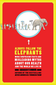 Always Follow the Elephants (More Surprising Facts and Misleading Myths about Our Health and the World We Live In) by Anahad O'Connor, 9780805090000