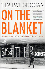 On the Blanket (The Inside Story of the IRA Prisoners' "Dirty" Protest) by Tim Pat Coogan, 9780312295134