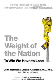 The Weight of the Nation (Surprising Lessons About Diets, Food, and Fat from the Extraordinary Series from HBO Documentary Films) by John Hoffman, Judith A. Salerno, M.D., M.S., Alexandra Moss, Kelly D. Brownell, PhD, Harvey V. Fineberg, MD, PhD, 9781250025609