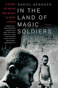 In the Land of Magic Soldiers (A Story of White and Black in West Africa) by Daniel Bergner, 9780312422929
