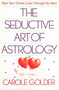 The Seductive Art of Astrology (Meet Your Dream Lover Through the Stars) by Carole Golder, 9780805010251
