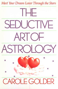 The Seductive Art of Astrology (Meet Your Dream Lover Through the Stars) by Carole Golder, 9780805010251