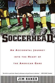 Soccerhead (An Accidental Journey into the Heart of the American Game) by Jim Haner, 9780865477339