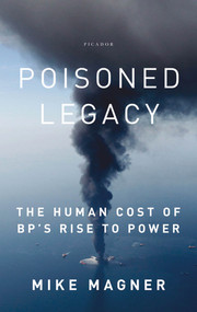 Poisoned Legacy (The Human Cost of BP's Rise to Power) by Mike Magner, 9781250007391
