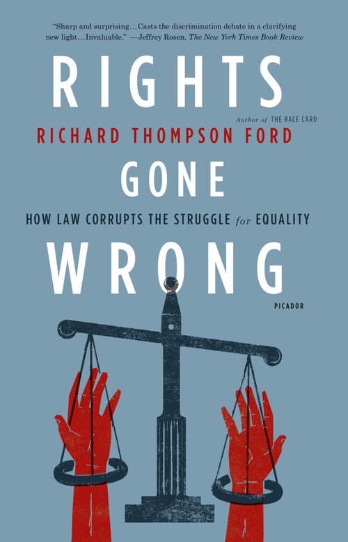 Rights Gone Wrong (How Law Corrupts the Struggle for Equality) by Richard Thompson Ford, 9781250013927